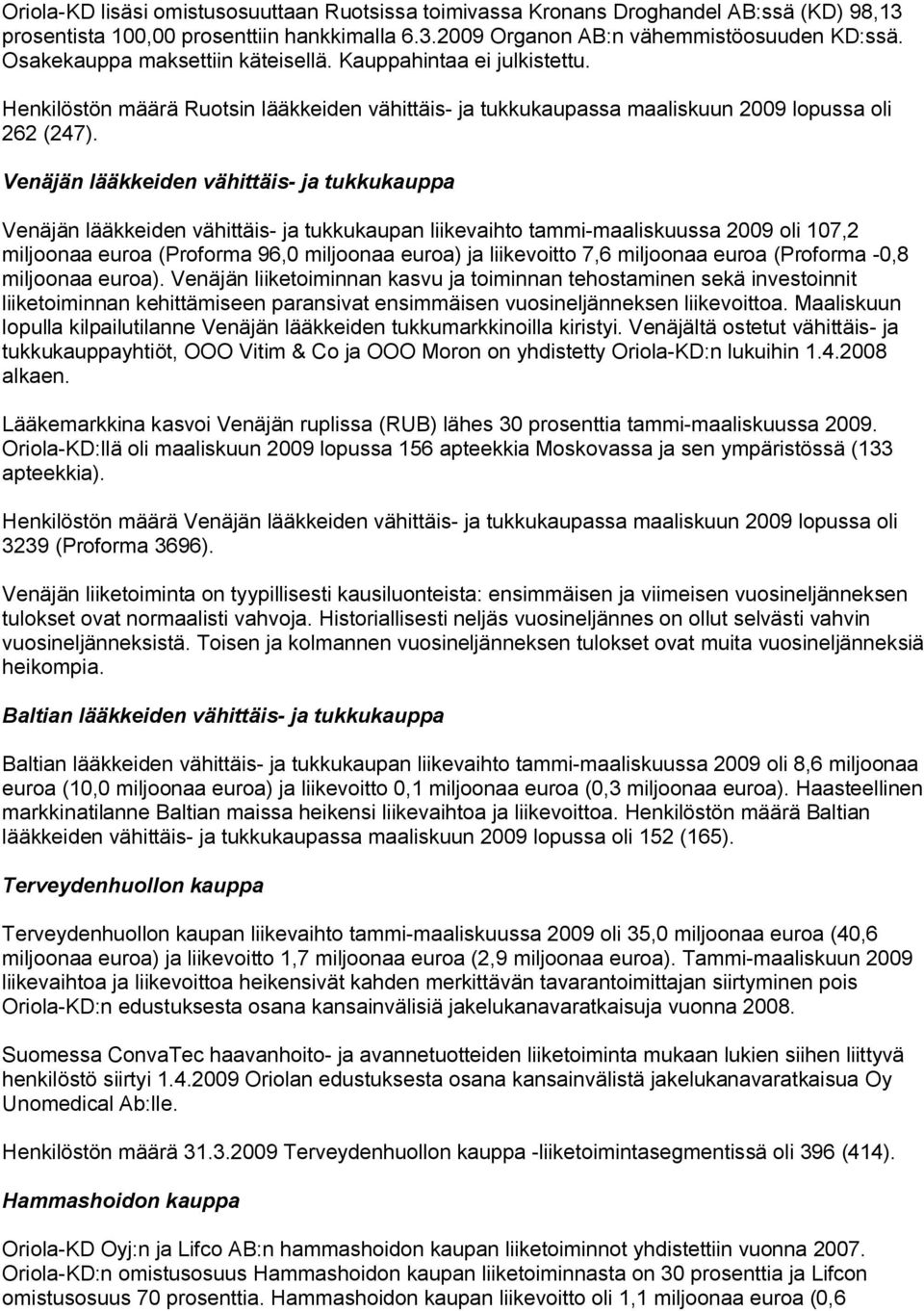 Venäjän lääkkeiden vähittäis ja tukkukauppa Venäjän lääkkeiden vähittäis ja tukkukaupan liikevaihto tammi maaliskuussa 2009 oli 107,2 miljoonaa euroa (Proforma 96,0 miljoonaa euroa) ja liikevoitto