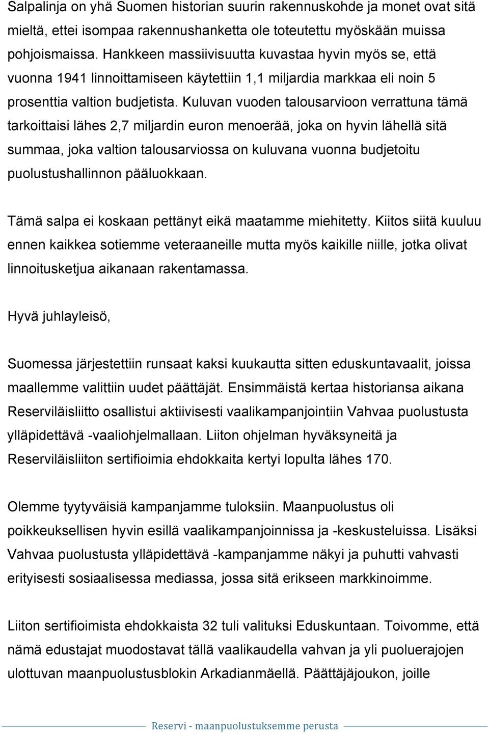 Kuluvan vuoden talousarvioon verrattuna tämä tarkoittaisi lähes 2,7 miljardin euron menoerää, joka on hyvin lähellä sitä summaa, joka valtion talousarviossa on kuluvana vuonna budjetoitu