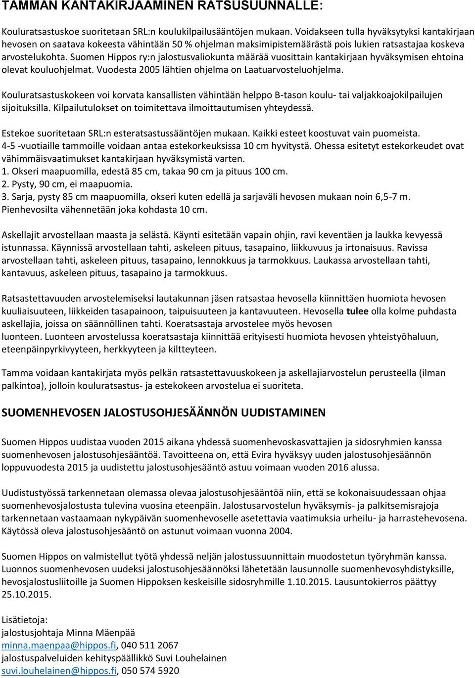 Suomen Hippos ry:n jalostusvaliokunta määrää vuosittain kantakirjaan hyväksymisen ehtoina olevat kouluohjelmat. Vuodesta 2005 lähtien ohjelma on Laatuarvosteluohjelma.
