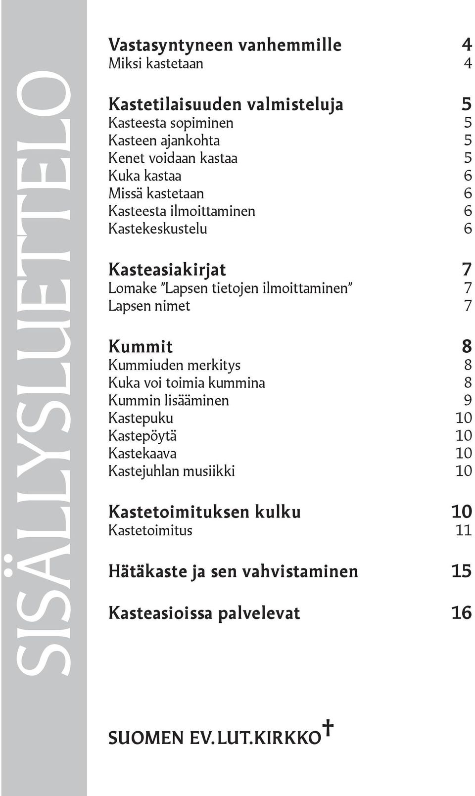 ilmoittaminen 7 Lapsen nimet 7 Kummit 8 Kummiuden merkitys 8 Kuka voi toimia kummina 8 Kummin lisääminen 9 Kastepuku 10 Kastepöytä 10