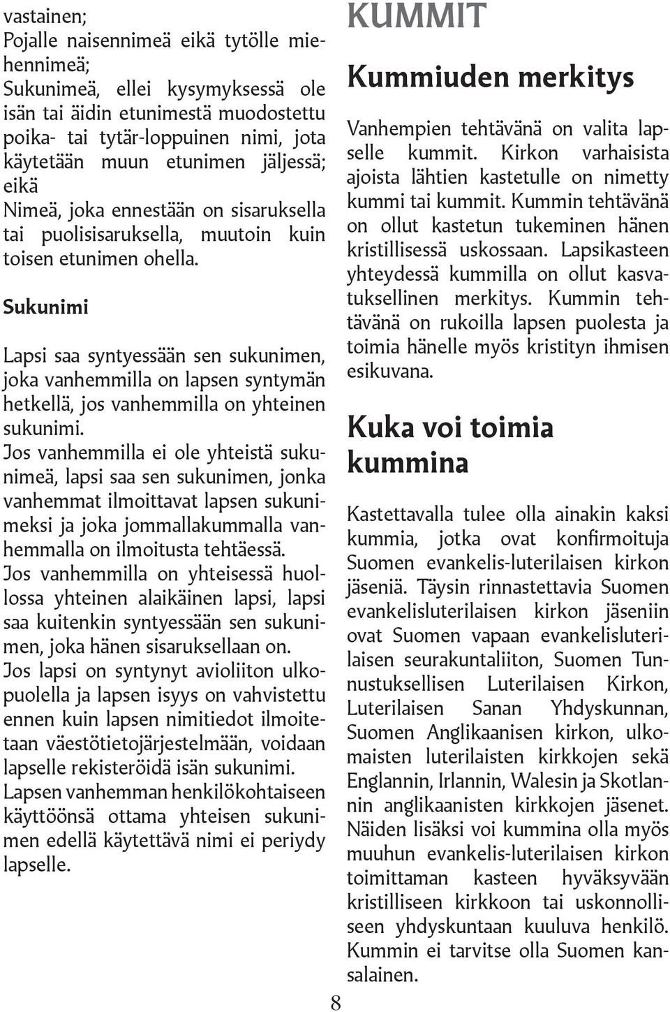 Sukunimi Lapsi saa syntyessään sen sukunimen, joka vanhemmilla on lapsen syntymän hetkellä, jos vanhemmilla on yhteinen sukunimi.