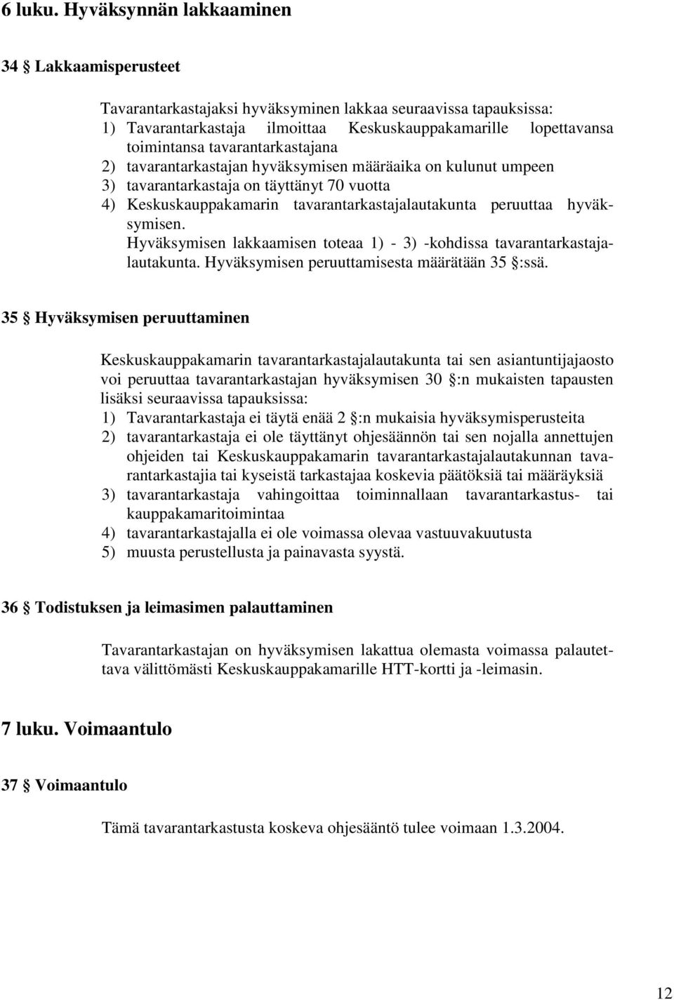 tavarantarkastajana 2) tavarantarkastajan hyväksymisen määräaika on kulunut umpeen 3) tavarantarkastaja on täyttänyt 70 vuotta 4) Keskuskauppakamarin tavarantarkastajalautakunta peruuttaa