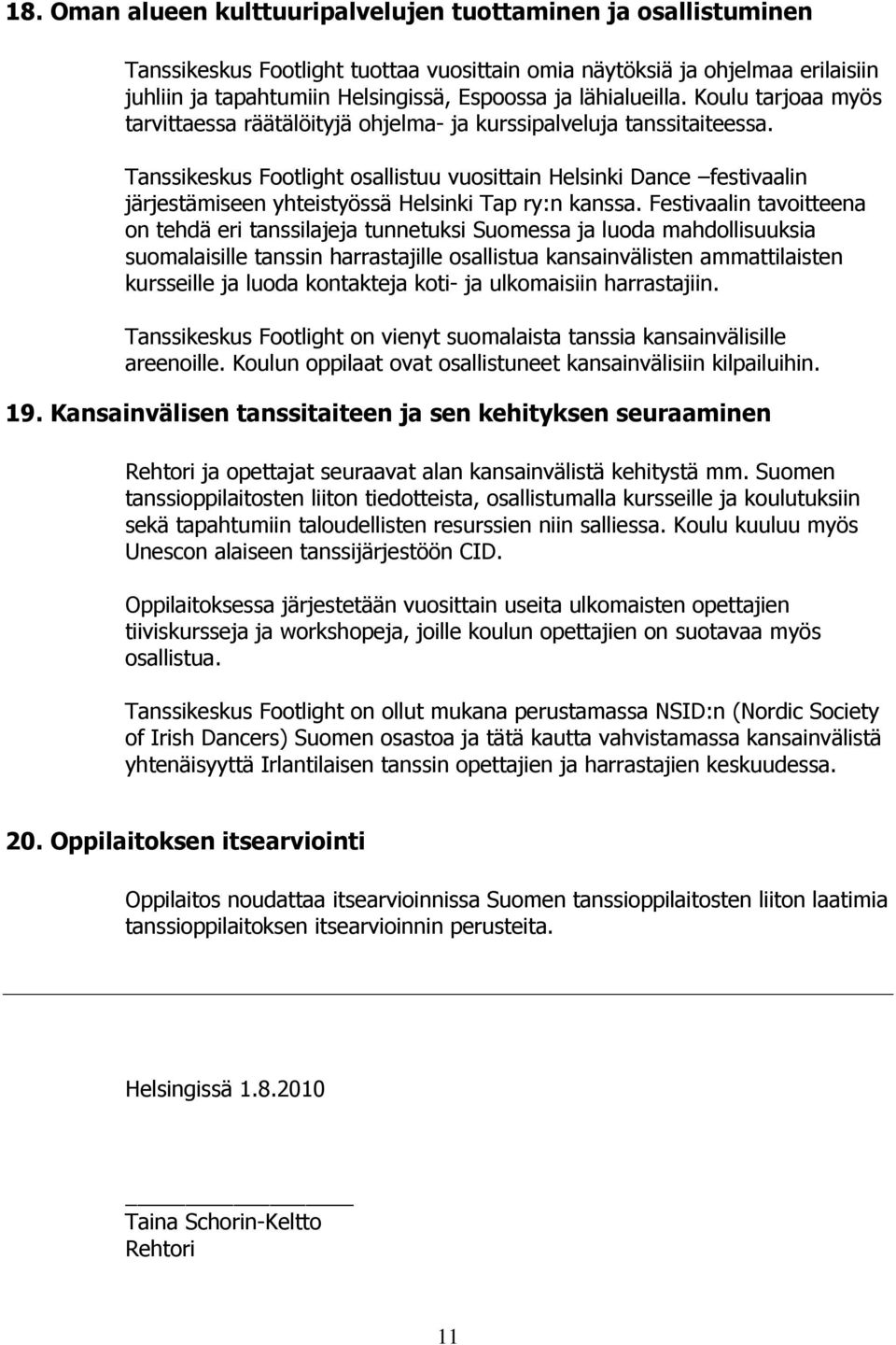 Tanssikeskus Footlight osallistuu vuosittain Helsinki Dance festivaalin järjestämiseen yhteistyössä Helsinki Tap ry:n kanssa.