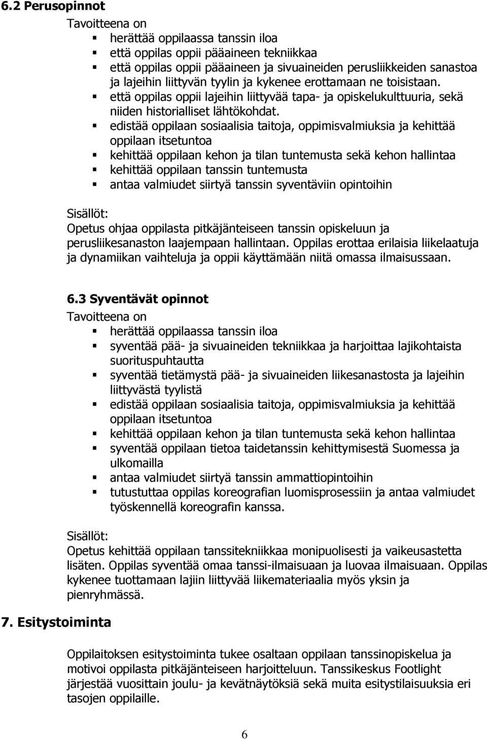 edistää oppilaan sosiaalisia taitoja, oppimisvalmiuksia ja kehittää oppilaan itsetuntoa kehittää oppilaan kehon ja tilan tuntemusta sekä kehon hallintaa kehittää oppilaan tanssin tuntemusta antaa