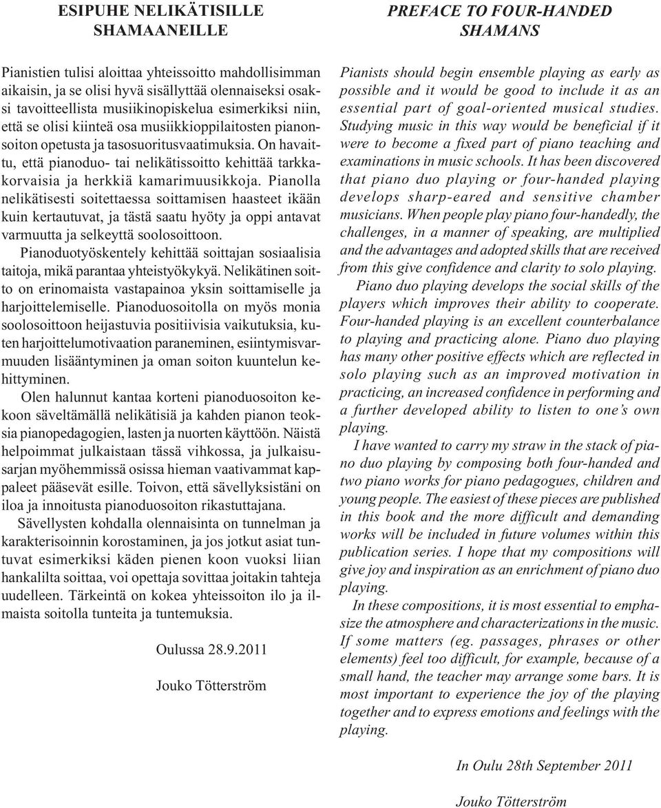 Pianolla nelikätisesti soitettaessa soittamisen haasteet ikään kuin kertautuvat, a tästä saatu hyöty a oi antavat varmuutta a selkeyttä soolosoittoon.