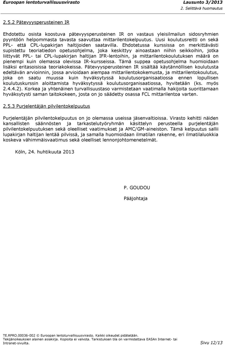 Ehdotetussa kurssissa on merkittävästi supistettu teoriatiedon opetusohjelma, joka keskittyy ainoastaan niihin seikkoihin, jotka liittyvät PPL- tai CPL-lupakirjan haltijan IFR-lentoihin, ja