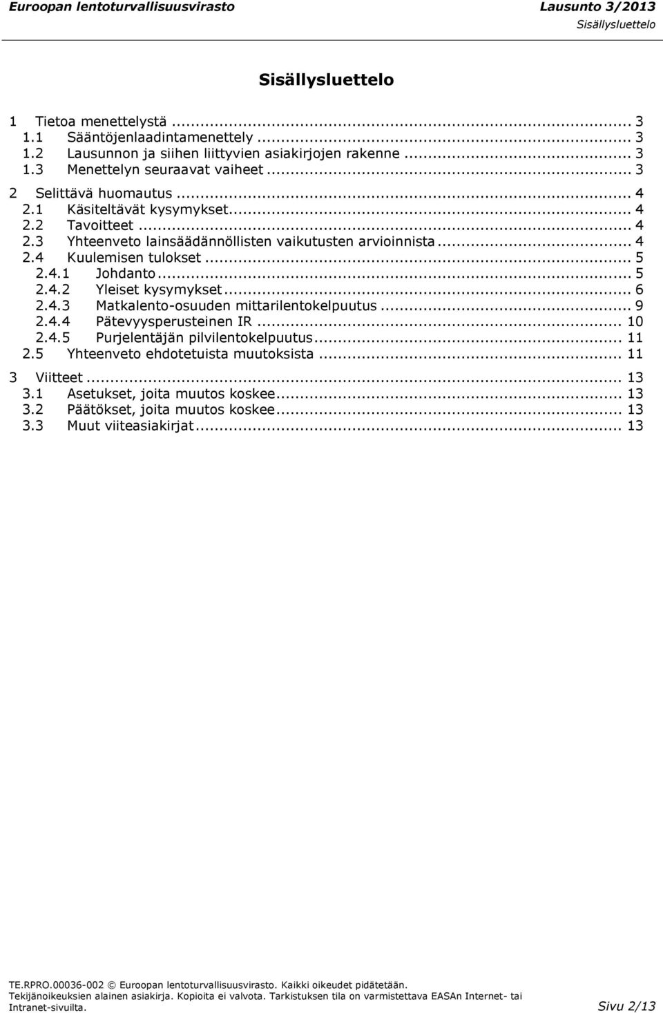 .. 5 2.4.2 Yleiset kysymykset... 6 2.4.3 Matkalento-osuuden mittarilentokelpuutus... 9 2.4.4 Pätevyysperusteinen IR... 10 2.4.5 Purjelentäjän pilvilentokelpuutus... 11 2.