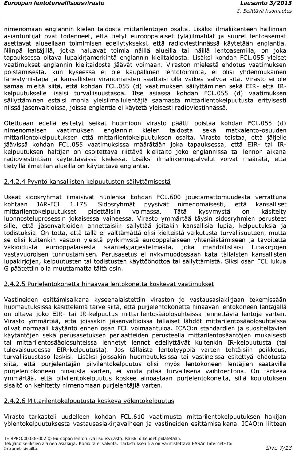 käytetään englantia. Niinpä lentäjillä, jotka haluavat toimia näillä alueilla tai näillä lentoasemilla, on joka tapauksessa oltava lupakirjamerkintä englannin kielitaidosta. Lisäksi kohdan FCL.