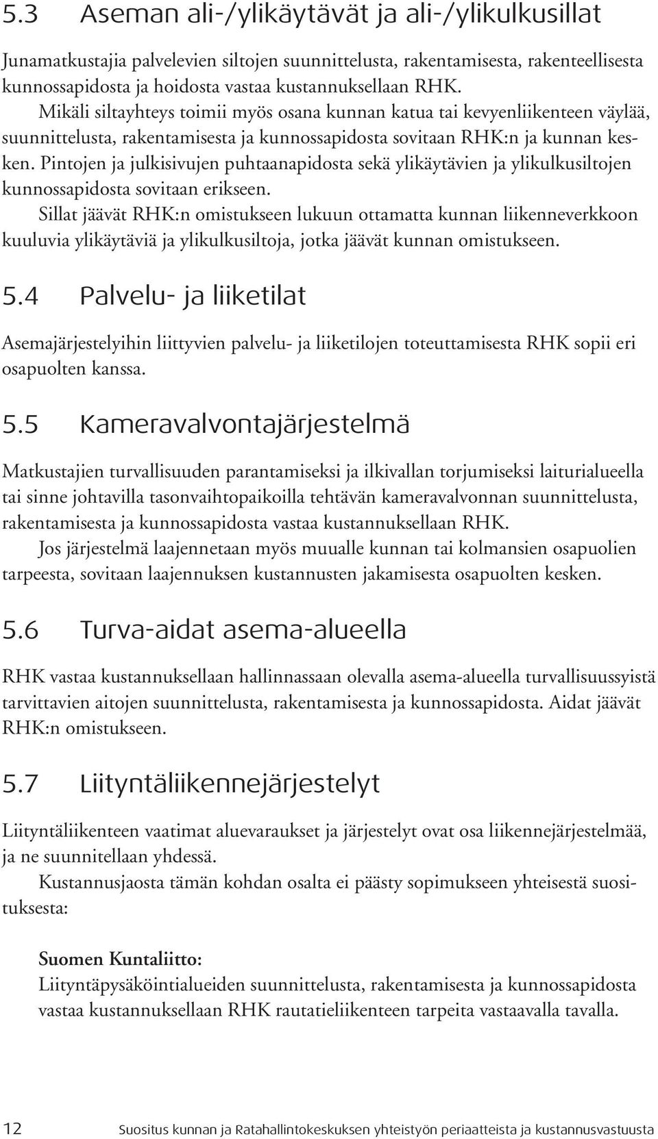 Pintojen ja julkisivujen puhtaanapidosta sekä ylikäytävien ja ylikulkusiltojen kunnossapidosta sovitaan erikseen.
