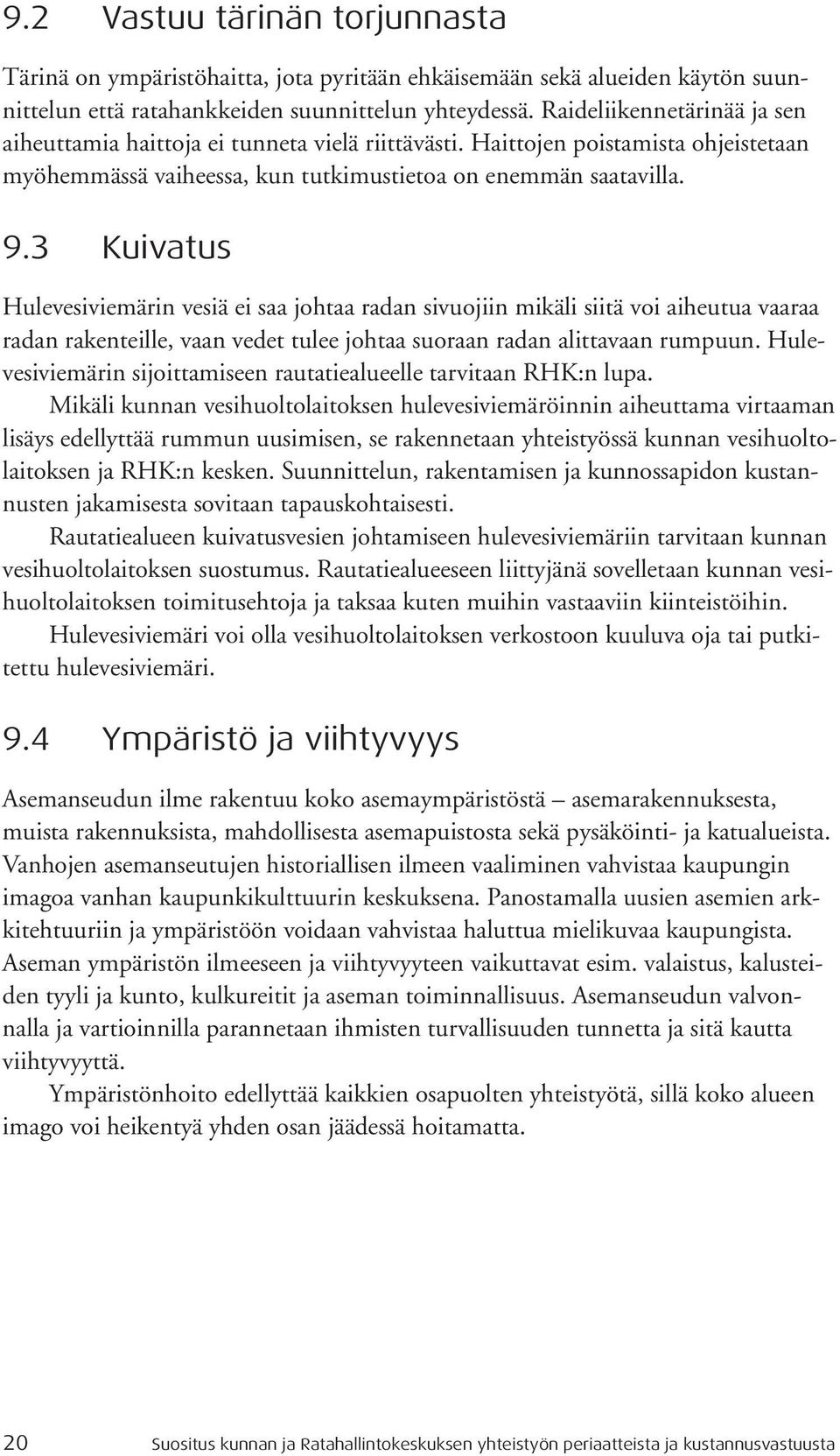 3 Kuivatus Hulevesiviemärin vesiä ei saa johtaa radan sivuojiin mikäli siitä voi aiheutua vaaraa radan rakenteille, vaan vedet tulee johtaa suoraan radan alittavaan rumpuun.