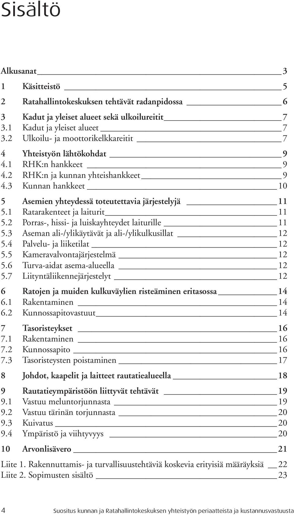 1 Ratarakenteet ja laiturit 11 5.2 Porras-, hissi- ja luiskayhteydet laiturille 11 5.3 Aseman ali-/ylikäytävät ja ali-/ylikulkusillat 12 5.4 Palvelu- ja liiketilat 12 5.