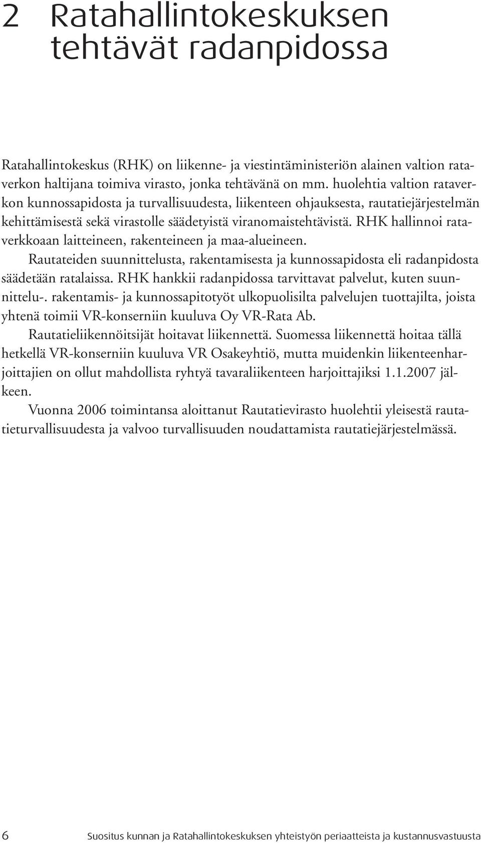RHK hallinnoi rataverkkoaan laitteineen, rakenteineen ja maa-alueineen. Rautateiden suunnittelusta, rakentamisesta ja kunnossapidosta eli radanpidosta säädetään ratalaissa.