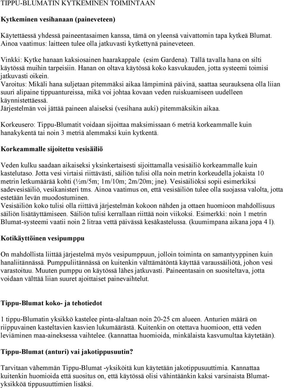 Hanan on oltava käytössä koko kasvukauden, jotta systeemi toimisi jatkuvasti oikein.