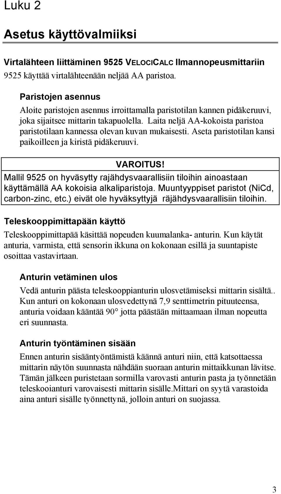 Laita neljä AA-kokoista paristoa paristotilaan kannessa olevan kuvan mukaisesti. Aseta paristotilan kansi paikoilleen ja kiristä pidäkeruuvi. VAROITUS!