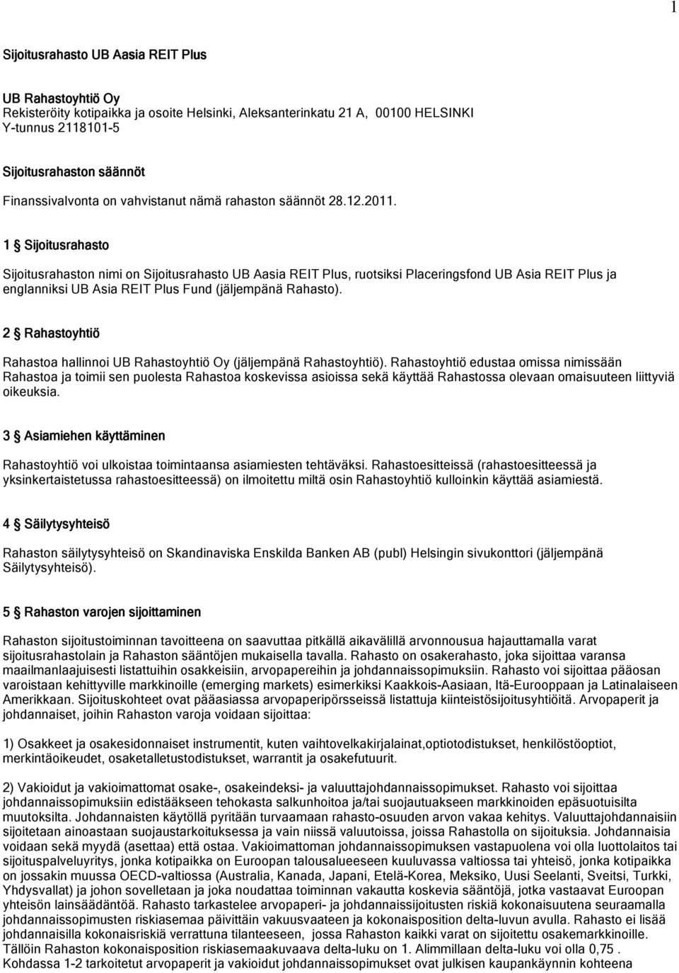 1 Sijoitusrahasto Sijoitusrahaston nimi on Sijoitusrahasto UB Aasia REIT Plus, ruotsiksi Placeringsfond UB Asia REIT Plus ja englanniksi UB Asia REIT Plus Fund (jäljempänä Rahasto).