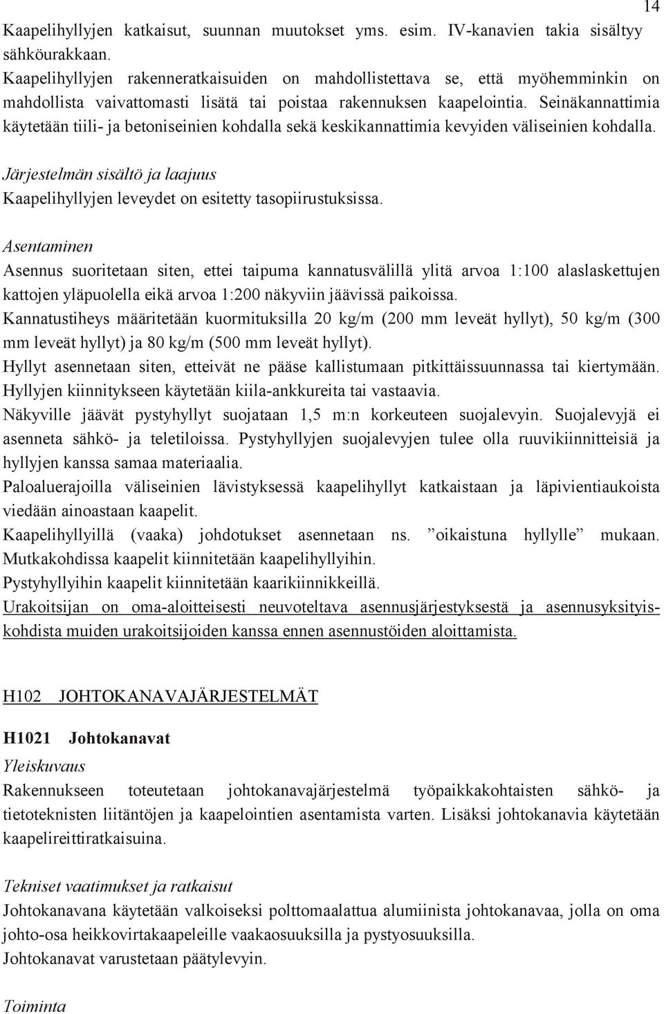 Seinäkannattimia käytetään tiili- ja betoniseinien kohdalla sekä keskikannattimia kevyiden väliseinien kohdalla.