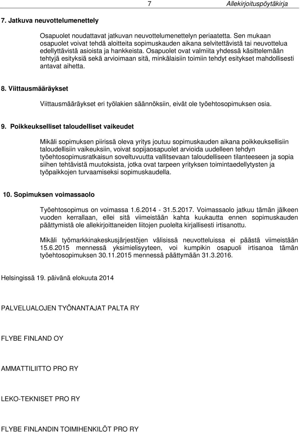 Osapuolet ovat valmiita yhdessä käsittelemään tehtyjä esityksiä sekä arvioimaan sitä, minkälaisiin toimiin tehdyt esitykset mahdollisesti antavat aihetta. 8.