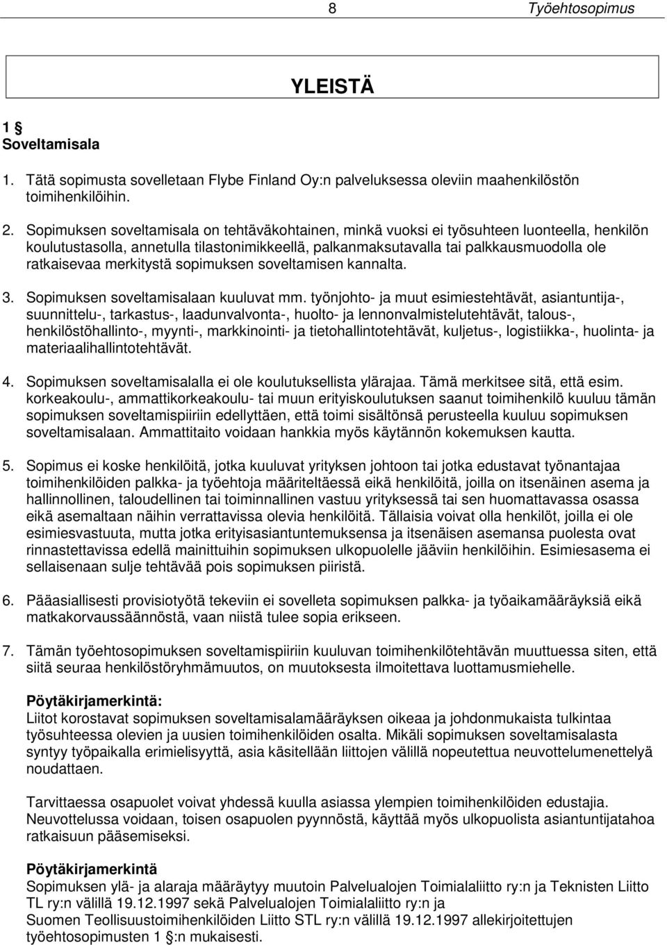 merkitystä sopimuksen soveltamisen kannalta. 3. Sopimuksen soveltamisalaan kuuluvat mm.