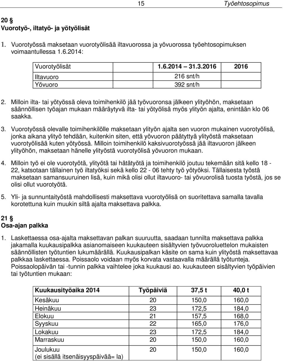 Milloin ilta- tai yötyössä oleva toimihenkilö jää työvuoronsa jälkeen ylityöhön, maksetaan säännöllisen työajan mukaan määräytyvä ilta- tai yötyölisä myös ylityön ajalta, enintään klo 06 saakka. 3.
