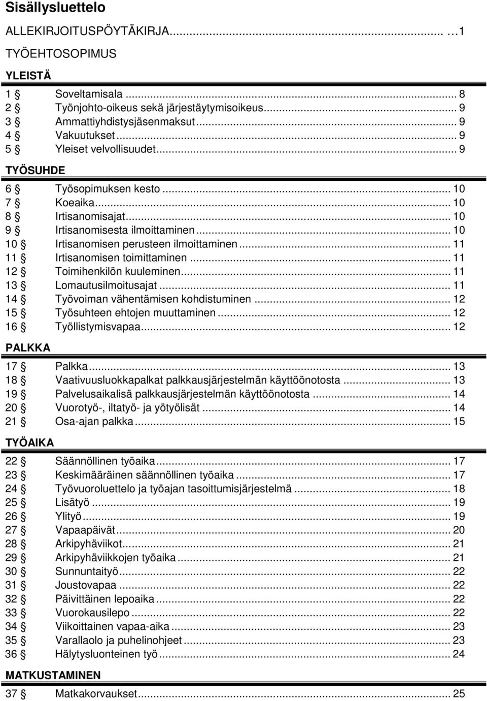 .. 11 11 Irtisanomisen toimittaminen... 11 12 Toimihenkilön kuuleminen... 11 13 Lomautusilmoitusajat... 11 14 Työvoiman vähentämisen kohdistuminen... 12 15 Työsuhteen ehtojen muuttaminen.