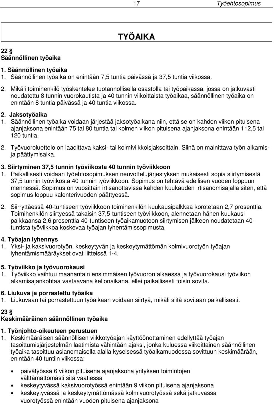 Mikäli toimihenkilö työskentelee tuotannollisella osastolla tai työpaikassa, jossa on jatkuvasti noudatettu 8 tunnin vuorokautista ja 40 tunnin viikoittaista työaikaa, säännöllinen työaika on