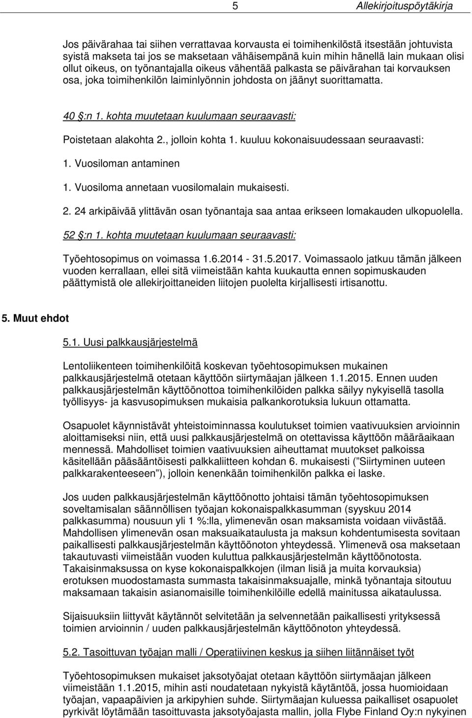 kohta muutetaan kuulumaan seuraavasti: Poistetaan alakohta 2., jolloin kohta 1. kuuluu kokonaisuudessaan seuraavasti: 1. Vuosiloman antaminen 1. Vuosiloma annetaan vuosilomalain mukaisesti. 2. 24 arkipäivää ylittävän osan työnantaja saa antaa erikseen lomakauden ulkopuolella.