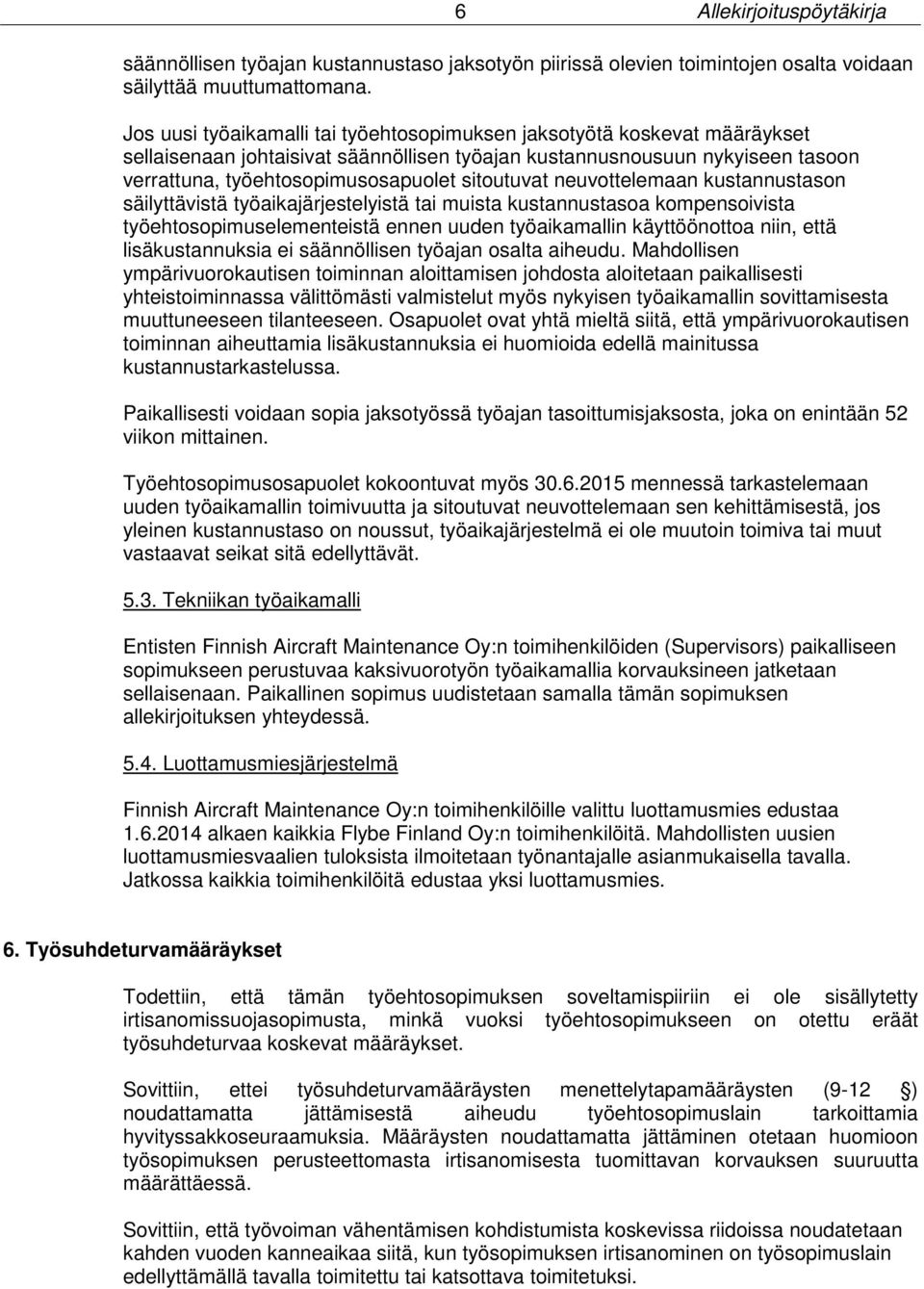 sitoutuvat neuvottelemaan kustannustason säilyttävistä työaikajärjestelyistä tai muista kustannustasoa kompensoivista työehtosopimuselementeistä ennen uuden työaikamallin käyttöönottoa niin, että