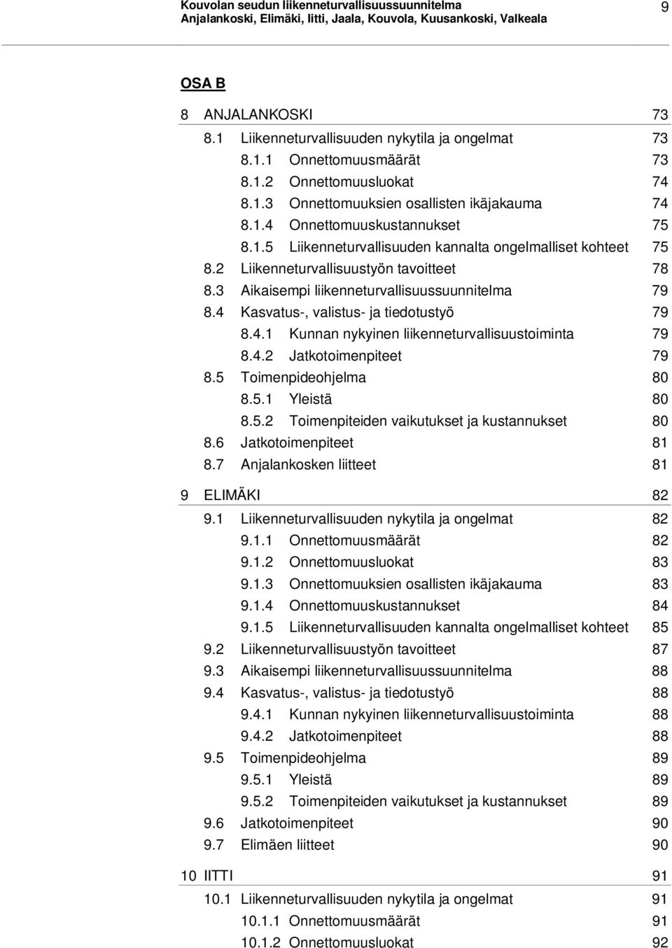 4 Kasvatus-, valistus- ja tiedotustyö 79 8.4.1 Kunnan nykyinen liikenneturvallisuustoiminta 79 8.4.2 Jatkotoimenpiteet 79 8.5 Toimenpideohjelma 80 8.5.1 Yleistä 80 8.5.2 Toimenpiteiden vaikutukset ja kustannukset 80 8.