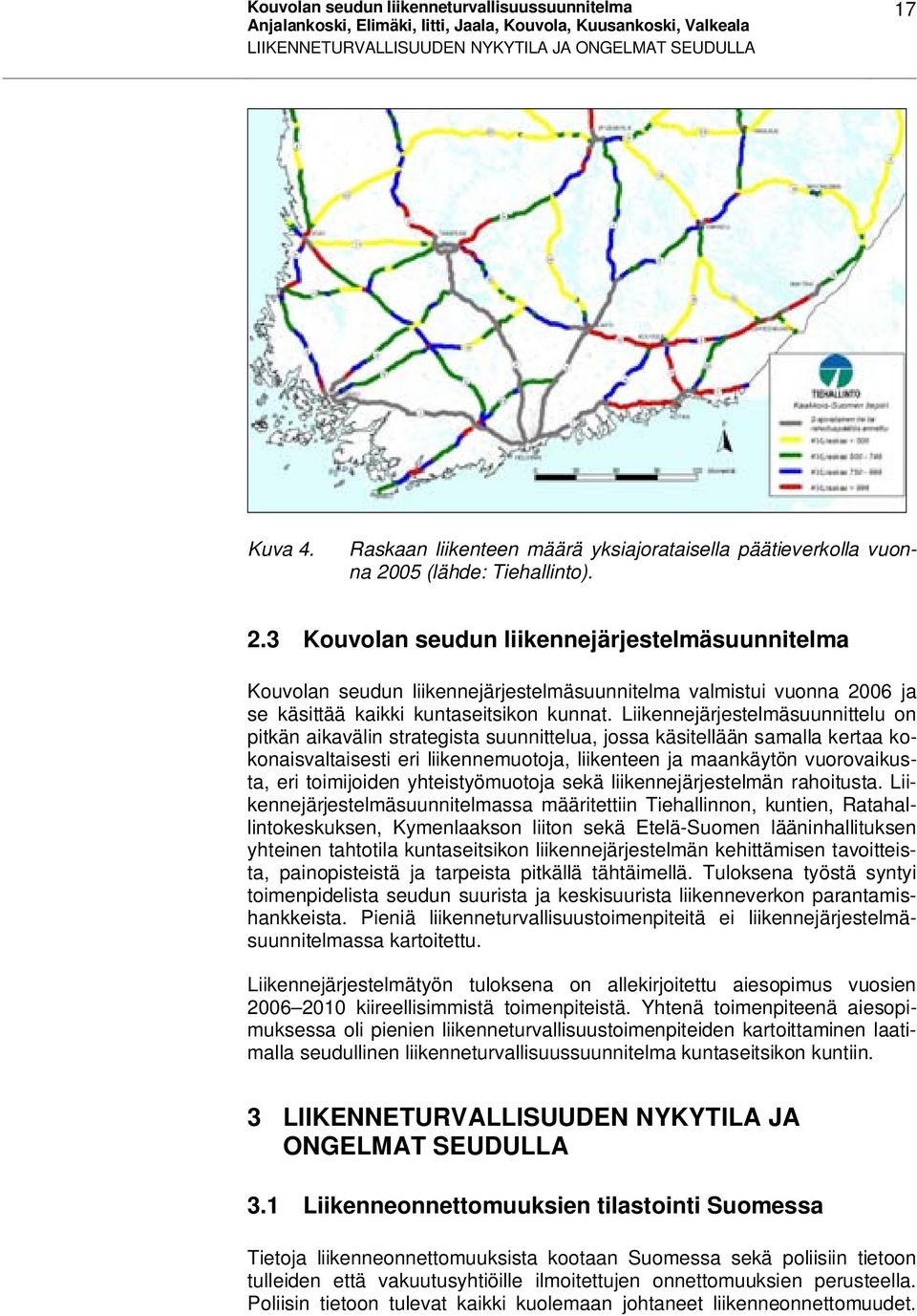 05 (lähde: Tiehallinto). 2.3 Kouvolan seudun liikennejärjestelmäsuunnitelma Kouvolan seudun liikennejärjestelmäsuunnitelma valmistui vuonna 2006 ja se käsittää kaikki kuntaseitsikon kunnat.