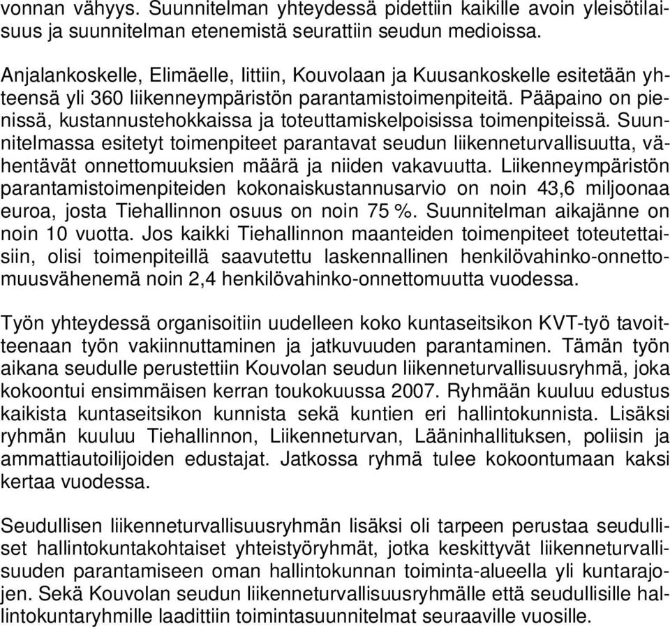 Pääpaino on pienissä, kustannustehokkaissa ja toteuttamiskelpoisissa toimenpiteissä.