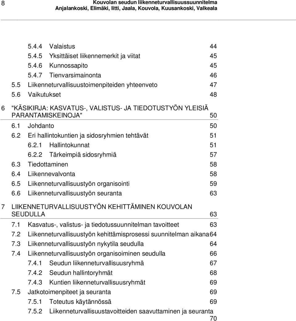 2 Eri hallintokuntien ja sidosryhmien tehtävät 51 6.2.1 Hallintokunnat 51 6.2.2 Tärkeimpiä sidosryhmiä 57 6.3 Tiedottaminen 58 6.4 Liikennevalvonta 58 6.5 Liikenneturvallisuustyön organisointi 59 6.