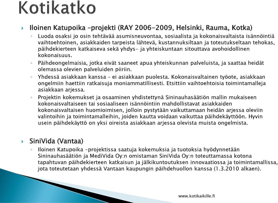 Päihdeongelmaisia, jotka eivät saaneet apua yhteiskunnan palveluista, ja saattaa heidät olemassa olevien palveluiden piiriin. Yhdessä asiakkaan kanssa ei asiakkaan puolesta.