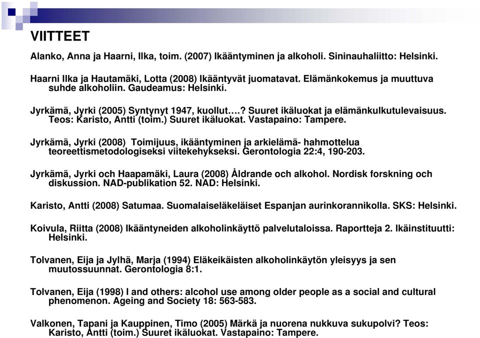 ) Suuret ikäluokat. Vastapaino: Tampere. Jyrkämä, Jyrki (2008) Toimijuus, ikääntyminen ja arkielämä- hahmottelua teoreettismetodologiseksi viitekehykseksi. Gerontologia 22:4, 190-203.