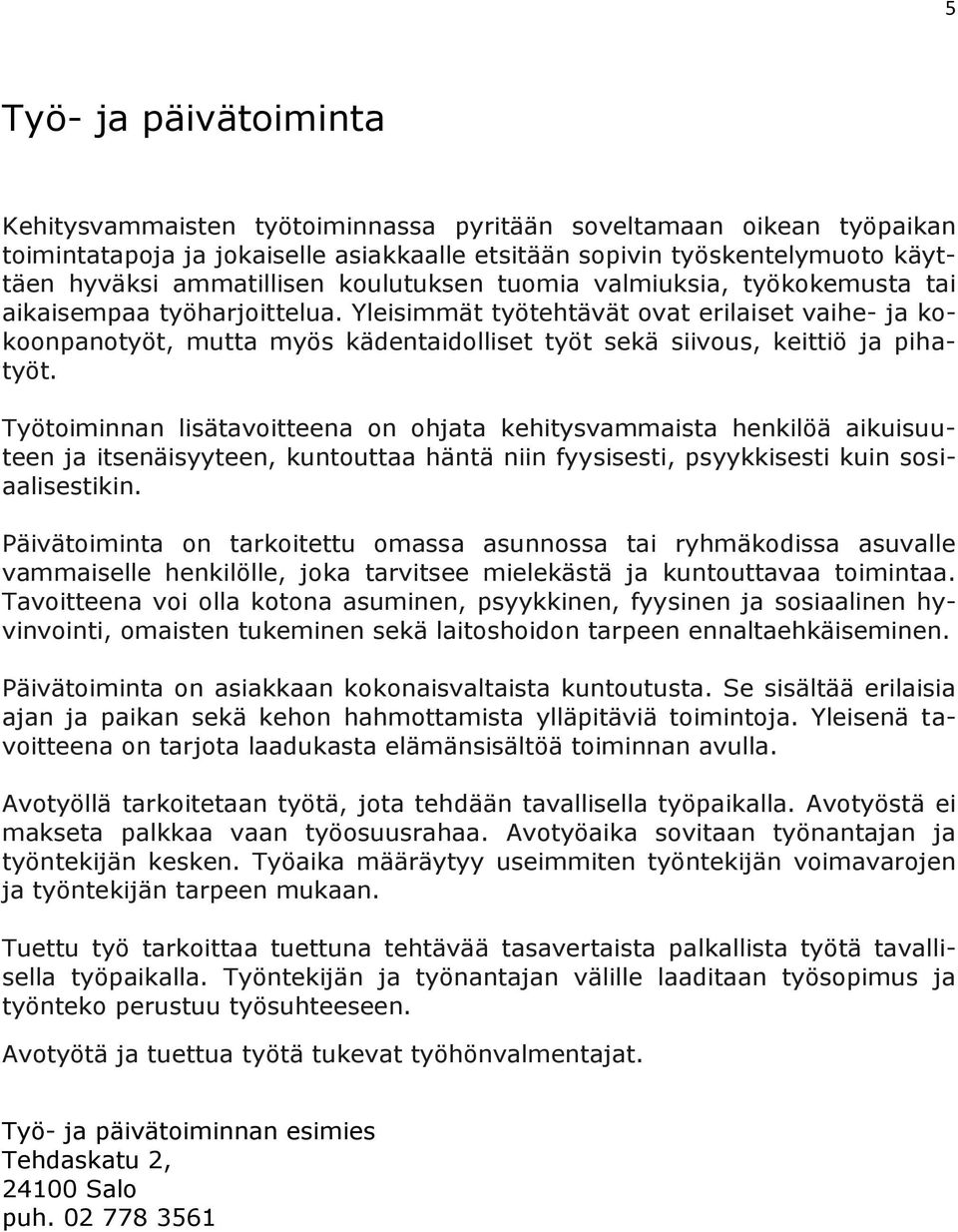 Yleisimmät työtehtävät ovat erilaiset vaihe- ja kokoonpanotyöt, mutta myös kädentaidolliset työt sekä siivous, keittiö ja pihatyöt.