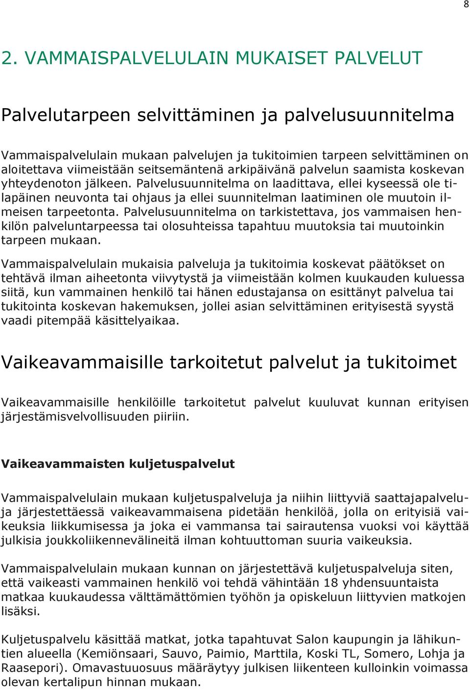 Palvelusuunnitelma on laadittava, ellei kyseessä ole tilapäinen neuvonta tai ohjaus ja ellei suunnitelman laatiminen ole muutoin ilmeisen tarpeetonta.