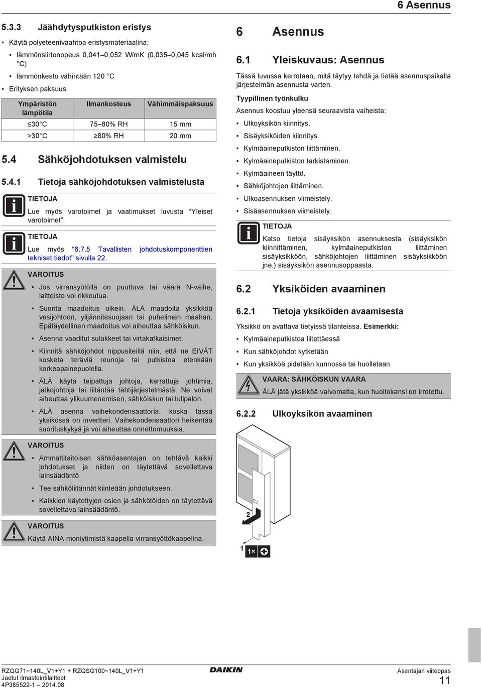Vähimmäispksuus 30 C 75 80% RH 15 mm >30 C 80% RH 20 mm 5.4 Sähköjohotuksn vlmistlu 5.4.1 Titoj sähköjohotuksn vlmistlust TIETOJA Lu myös vrotoimt j vtimukst luvust Ylist vrotoimt. TIETOJA Lu myös "6.