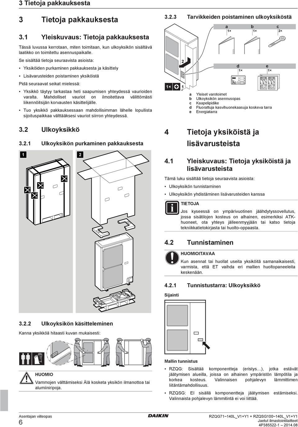 2 S sisältää titoj survist sioist: Yksiköin purkminn pkkuksst j käsittly Lisävrustin poistminn yksiköistä Piä survt sikt milssä: Yksikkö täytyy trkst hti spumisn yhtyssä vurioin vrlt.