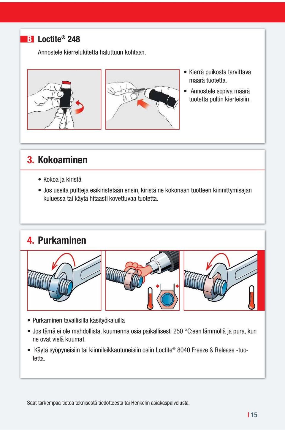 4. Purkaminen Purkaminen tavallisilla käsityökaluilla Jos tämä ei ole mahdollista, kuumenna osia paikallisesti 250 C:een lämmöllä ja pura, kun ne ovat vielä kuumat.