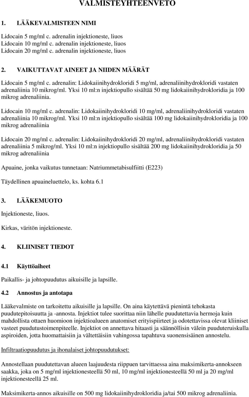 Yksi 10 ml:n injektiopullo sisältää 50 mg lidokaiinihydrokloridia ja 100 mikrog adrenaliinia. Lidocain 10 mg/ml c.