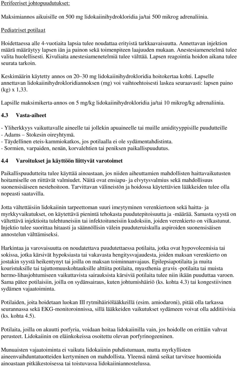Anestesiamenetelmä tulee valita huolellisesti. Kivuliaita anestesiamenetelmiä tulee välttää. Lapsen reagointia hoidon aikana tulee seurata tarkoin.