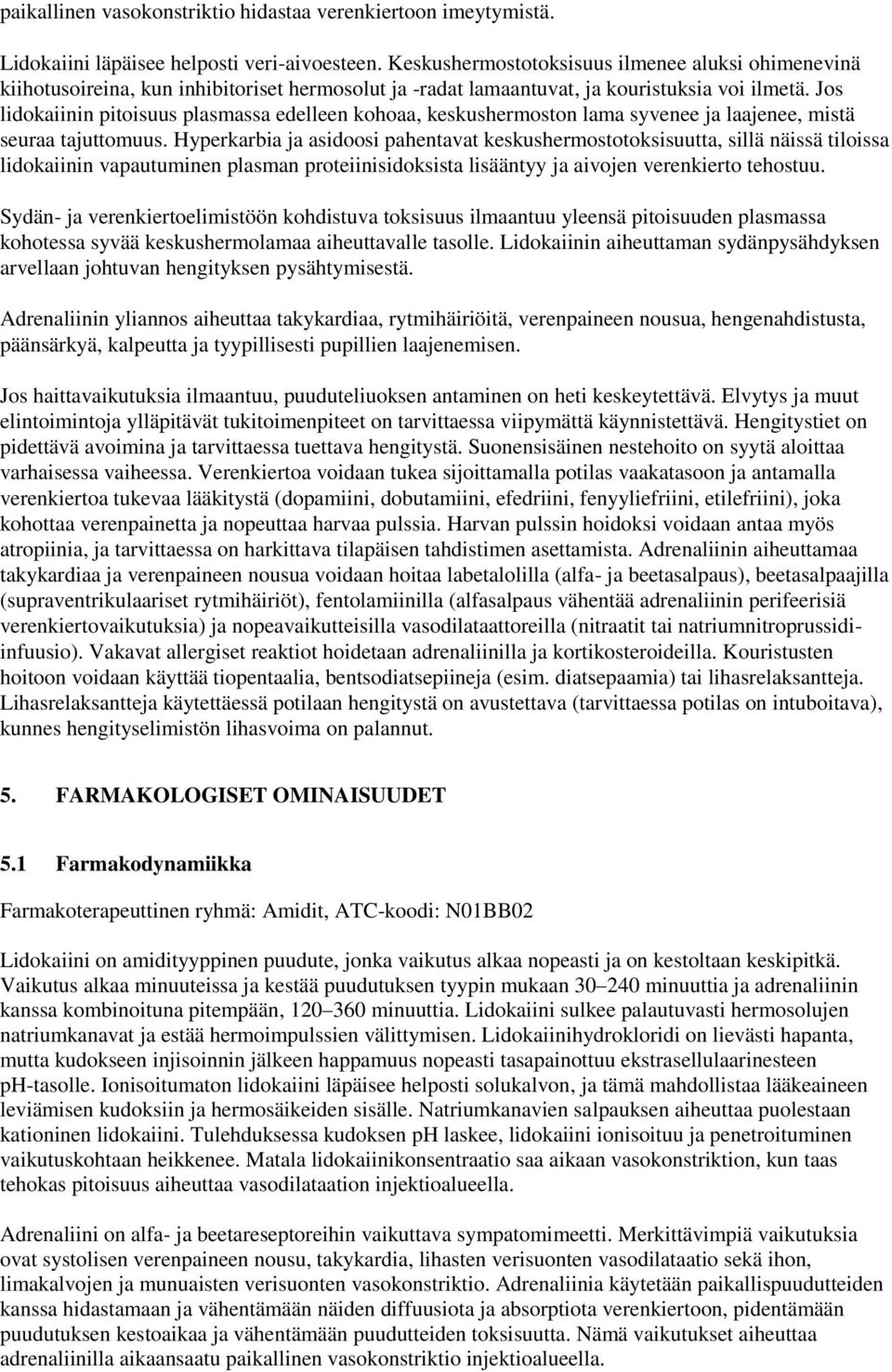 Jos lidokaiinin pitoisuus plasmassa edelleen kohoaa, keskushermoston lama syvenee ja laajenee, mistä seuraa tajuttomuus.