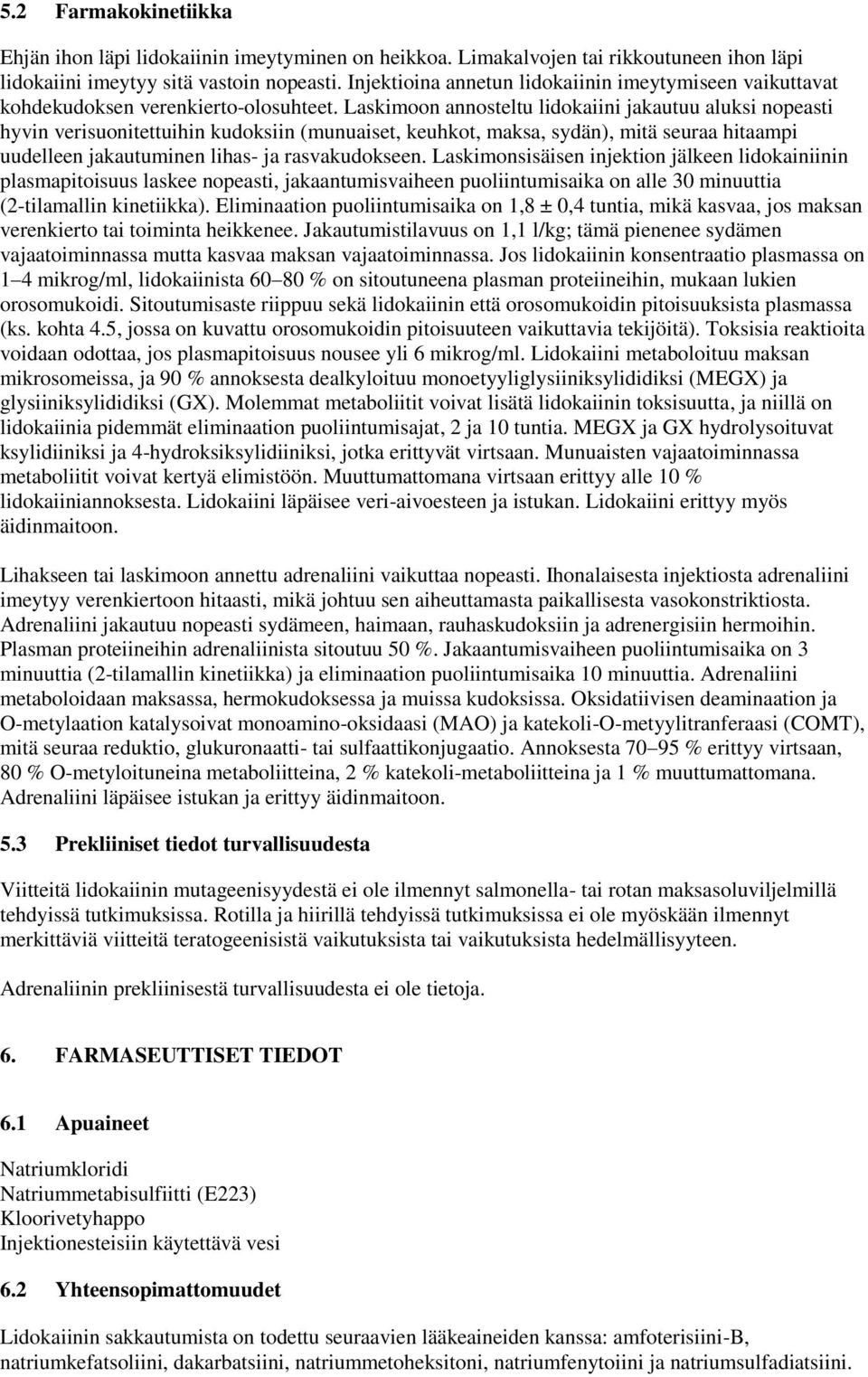 Laskimoon annosteltu lidokaiini jakautuu aluksi nopeasti hyvin verisuonitettuihin kudoksiin (munuaiset, keuhkot, maksa, sydän), mitä seuraa hitaampi uudelleen jakautuminen lihas- ja rasvakudokseen.