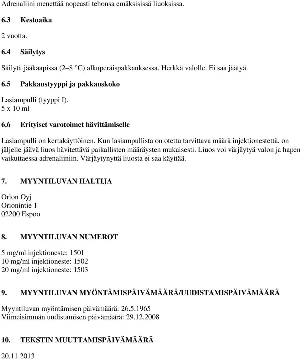 Kun lasiampullista on otettu tarvittava määrä injektionestettä, on jäljelle jäävä liuos hävitettävä paikallisten määräysten mukaisesti. Liuos voi värjäytyä valon ja hapen vaikuttaessa adrenaliiniin.