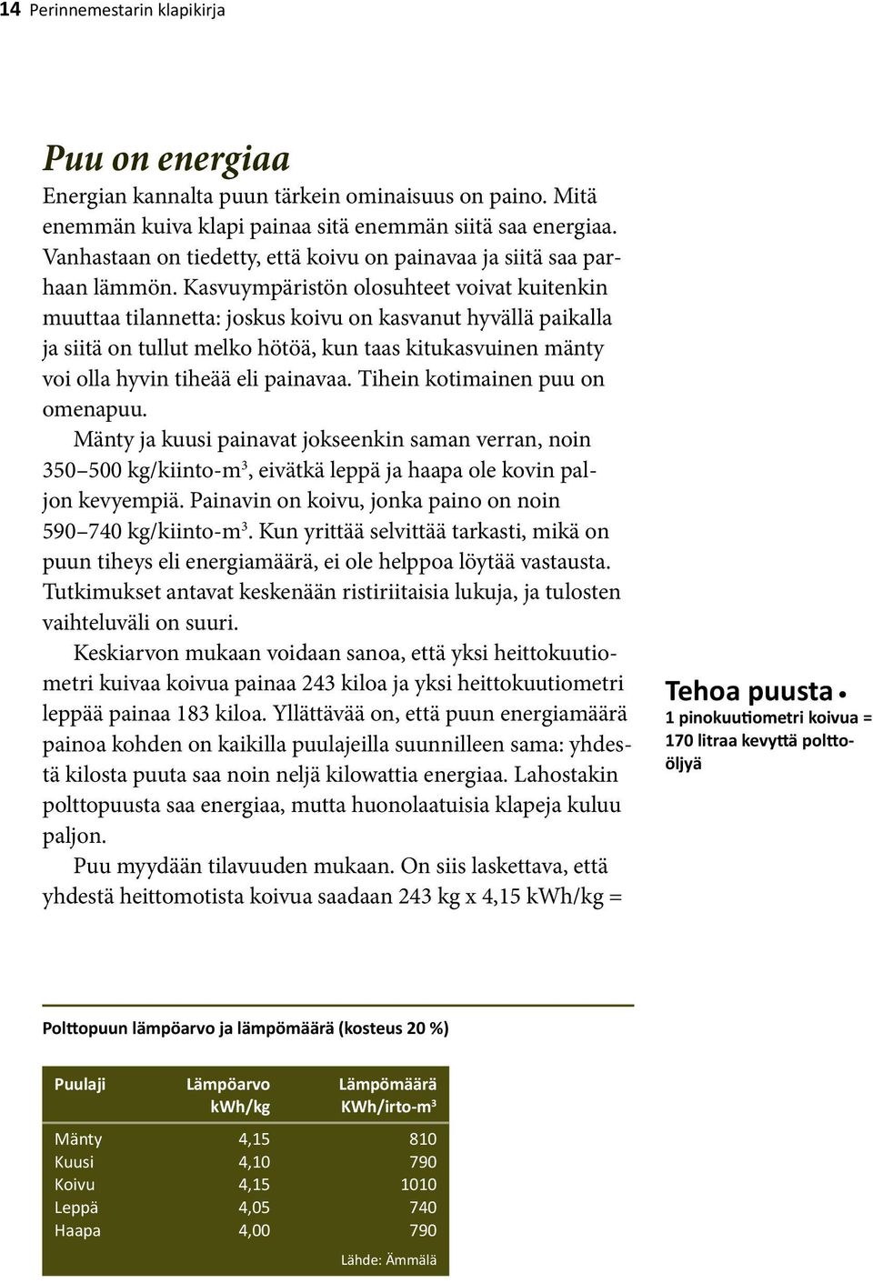 Kasvuympäristön olosuhteet voivat kuitenkin muuttaa tilannetta: joskus koivu on kasvanut hyvällä paikalla ja siitä on tullut melko hötöä, kun taas kitukasvuinen mänty voi olla hyvin tiheää eli