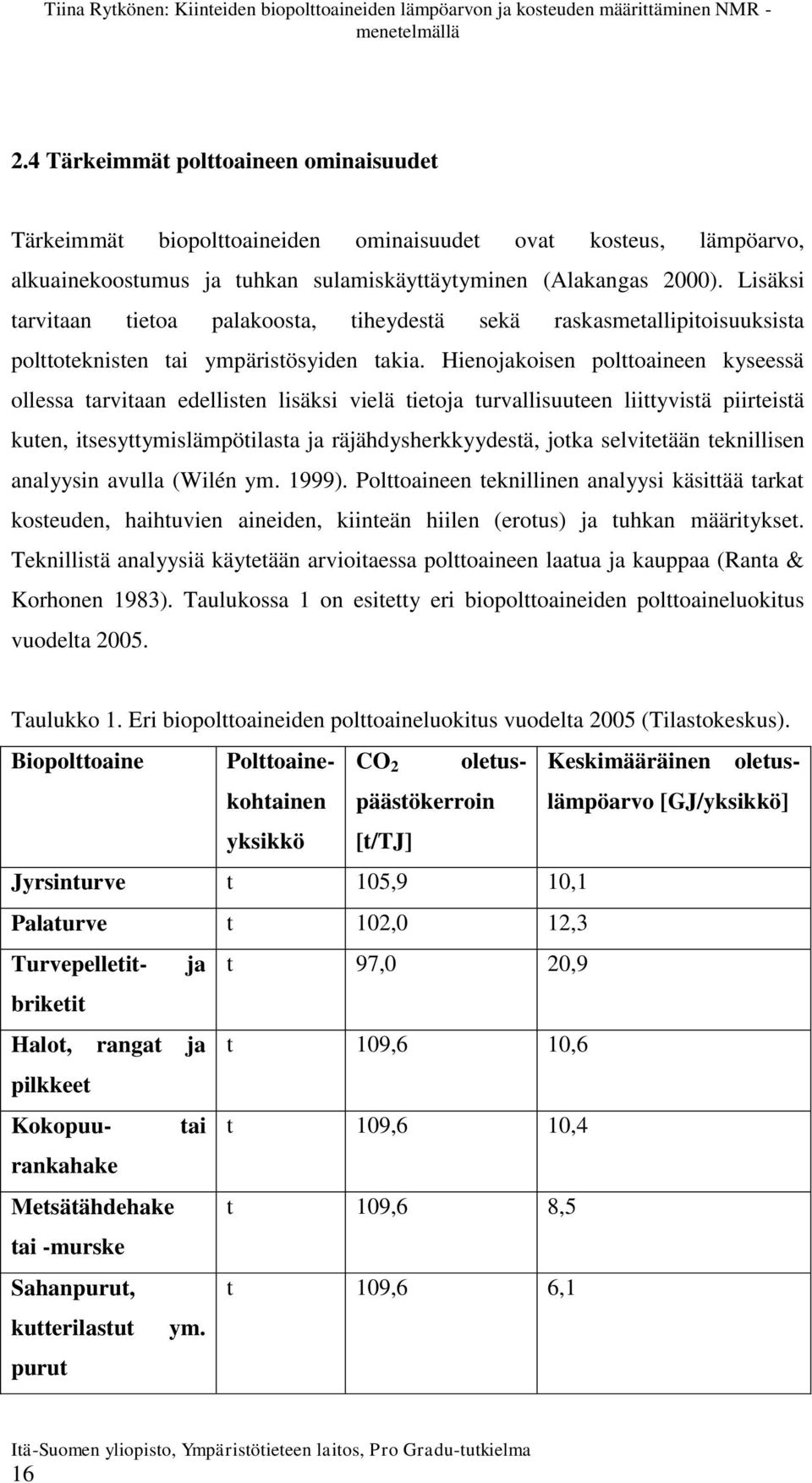 Hienojakoisen polttoaineen kyseessä ollessa tarvitaan edellisten lisäksi vielä tietoja turvallisuuteen liittyvistä piirteistä kuten, itsesyttymislämpötilasta ja räjähdysherkkyydestä, jotka