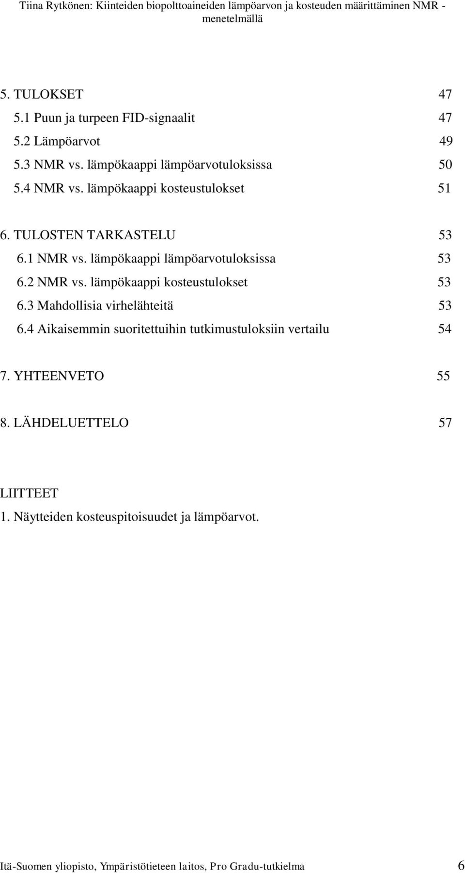 lämpökaappi lämpöarvotuloksissa 53 6.2 NMR vs. lämpökaappi kosteustulokset 53 6.3 Mahdollisia virhelähteitä 53 6.