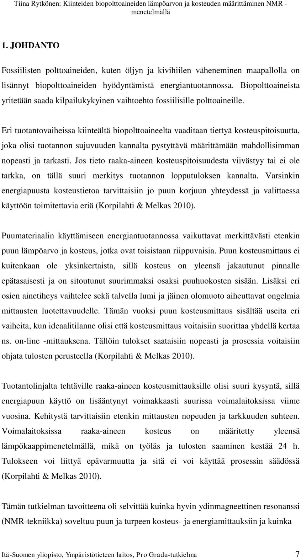 Eri tuotantovaiheissa kiinteältä biopolttoaineelta vaaditaan tiettyä kosteuspitoisuutta, joka olisi tuotannon sujuvuuden kannalta pystyttävä määrittämään mahdollisimman nopeasti ja tarkasti.