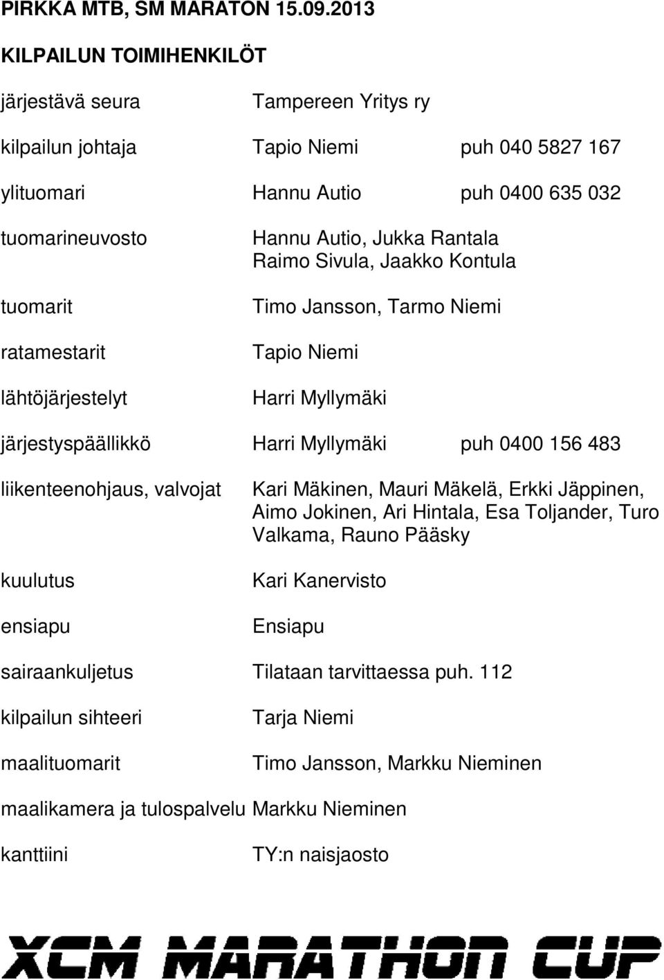 lähtöjärjestelyt Hannu Autio, Jukka Rantala Raimo Sivula, Jaakko Kontula Timo Jansson, Tarmo Niemi Tapio Niemi Harri Myllymäki järjestyspäällikkö Harri Myllymäki puh 0400 156 483