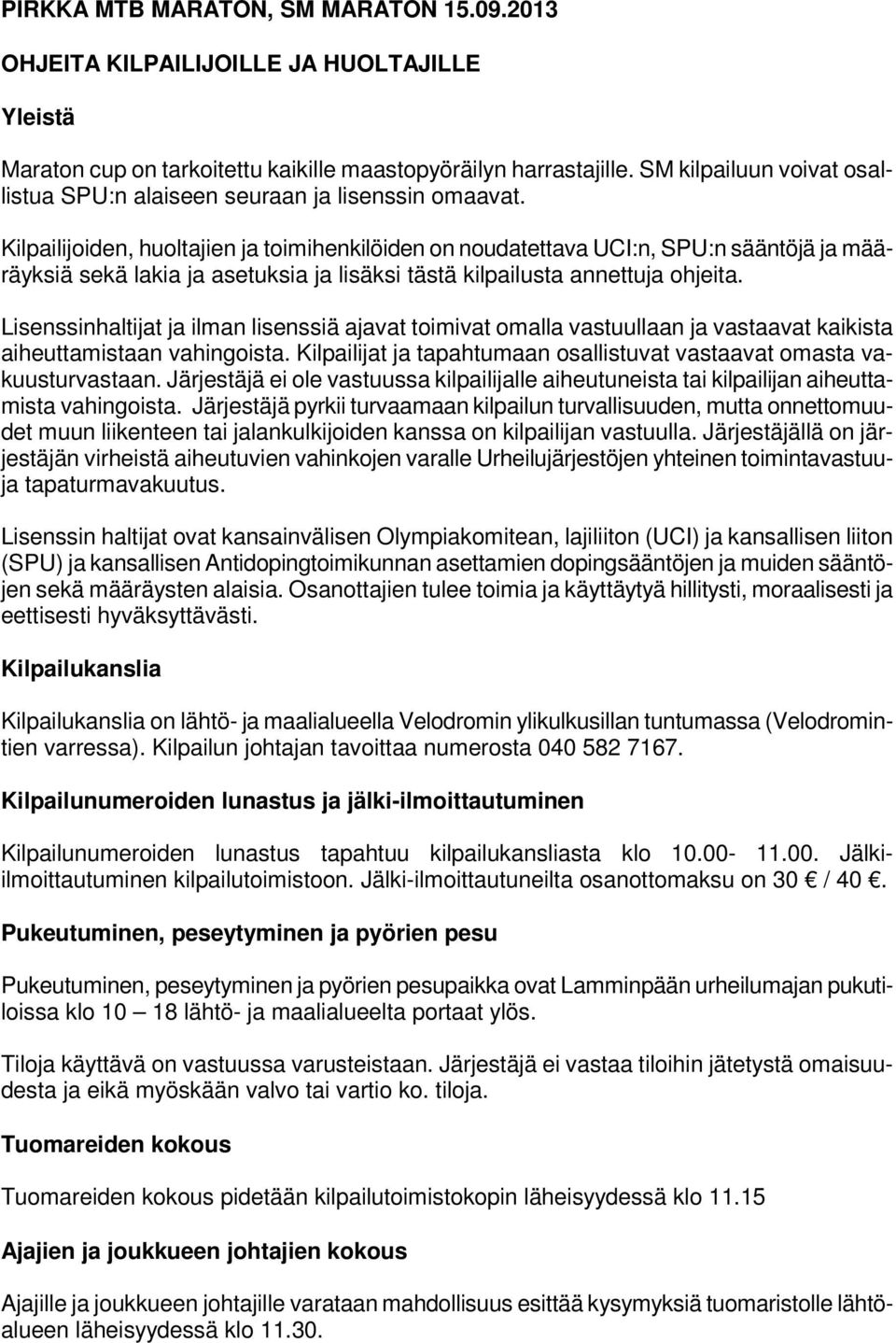 Kilpailijoiden, huoltajien ja toimihenkilöiden on noudatettava UCI:n, SPU:n sääntöjä ja määräyksiä sekä lakia ja asetuksia ja lisäksi tästä kilpailusta annettuja ohjeita.