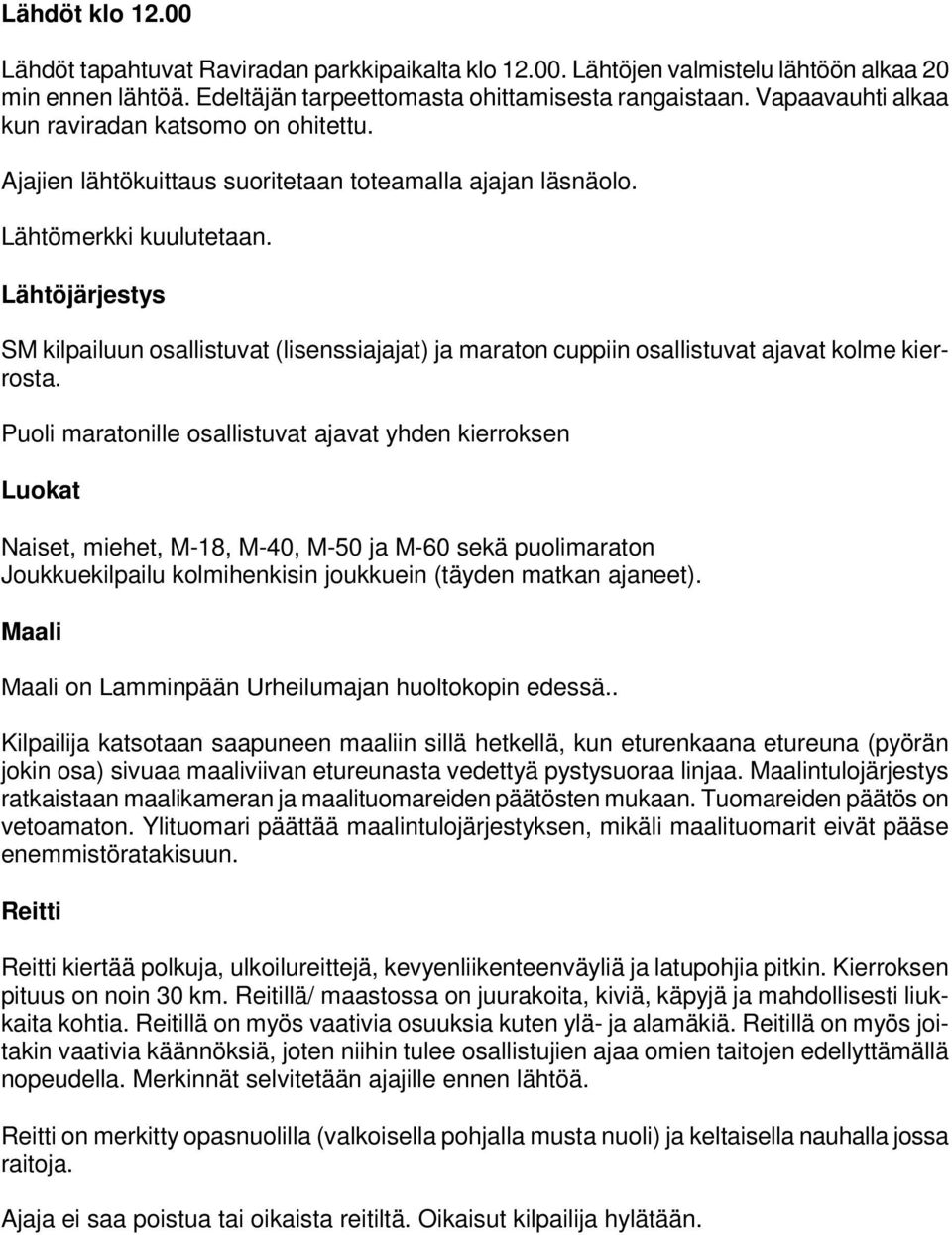 Lähtöjärjestys SM kilpailuun osallistuvat (lisenssiajajat) ja maraton cuppiin osallistuvat ajavat kolme kierrosta.